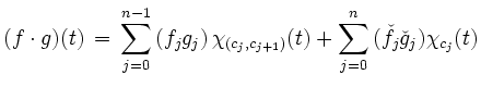 $\displaystyle (f\cdot g)(t) \, = \, \sum\limits_{j=0}^{n-1} \, (f_{j} g_{j}) \,...
...j+1})}(t) + \sum\limits_{j=0}^{n} \, (\check{f}_{j} \check{g}_{j})\chi_{c_j}(t)$