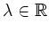 $ \lambda \in \mathbb{R}$