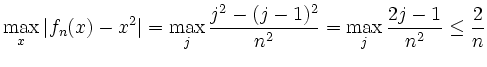 $\displaystyle \max_x \vert f_n(x)-x^2\vert = \max_j \frac{j^2 -(j-1)^2}{n^2} = \max_j \frac{2j-1}{n^2} \leq \frac2n
$