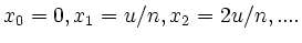 $ x_0 = 0, x_1 = u/n, x_2 =2u/n , ....$