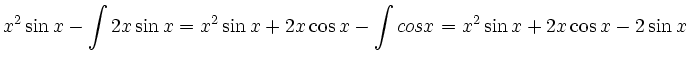 $\displaystyle x^2\sin x - \int 2x\sin x = x^2\sin x + 2x\cos x -\int cos x = x^2\sin x + 2x\cos x -2\sin x
$
