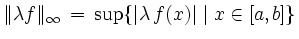 $\displaystyle \Vert\lambda f\Vert _{\infty} \, = \, \sup \{\vert\lambda \, f(x)\vert \mid x \in [a,b]\}$