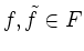 $ f,\tilde{f} \in F$