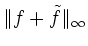 $\displaystyle \Vert f + \tilde{f}\Vert _{\infty}$