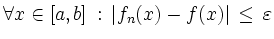 $ \forall x \in [a,b] \, : \,
\vert f_{n}(x) - f(x)\vert \, \leq \, \varepsilon$