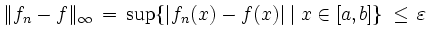 $ \Vert f_{n} - f\Vert _{\infty} \, = \, \sup \{ \vert f_{n}(x) - f(x)\vert \mid x \in [a,b] \}
\, \leq \, \varepsilon$
