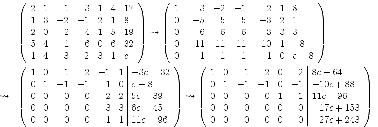 \begin{displaymath}
\begin{array}{rl}
&\left(\begin{array}{rrrrrr\vert l}
2& 1&...
... 0& 0& 0& 0& 0& -27c+243\\
\end{array}\right) \; .
\end{array}\end{displaymath}