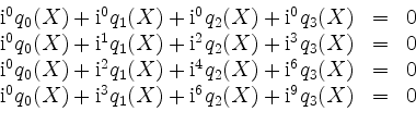 \begin{displaymath}
\begin{array}{rcl}
\mathrm{i}^0 q_0(X) + \mathrm{i}^0 q_1(X)...
...mathrm{i}^6 q_2(X)+ \mathrm{i}^9 q_3(X) & = & 0 \\
\end{array}\end{displaymath}