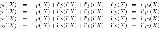 \begin{displaymath}
\begin{array}{rclcl}
p_0(\mathrm{i}X) &:=& \mathrm{i}^0 p(\m...
... \mathrm{i}^3 p(X) & = & \mathrm{i}^3 p_3(X)\; .\\
\end{array}\end{displaymath}