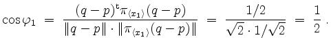 $\displaystyle \cos\varphi_1 \;=\; \frac{(q-p)^\mathrm{t}\pi_{\langle x_1\rangle...
...(q-p)\Vert}
\;=\; \frac{1/2}{\sqrt{2}\cdot 1/\sqrt{2}} \;=\; \frac{1}{2} \; .
$