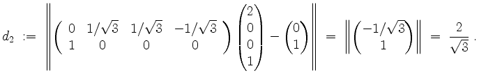 $\displaystyle d_2 \; :=\;
\left\Vert\left(\begin{array}{cccc}
0 & 1/\sqrt{3} & ...
...{pmatrix}-1/\sqrt{3}\\ 1\end{pmatrix} \right\Vert \;=\; \frac{2}{\sqrt{3}}\; .
$