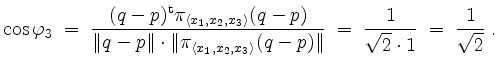 $\displaystyle \cos\varphi_3 \;=\; \frac{(q-p)^\mathrm{t}\pi_{\langle x_1,x_2,x_...
...gle}(q-p)\Vert}
\;=\; \frac{1}{\sqrt{2}\cdot 1} \;=\; \frac{1}{\sqrt{2}} \; .
$