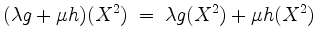 $\displaystyle (\lambda g + \mu h)(X^2) \;=\; \lambda g(X^2)+ \mu h(X^2)
$