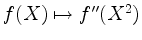 $ f(X)\mapsto f''(X^2)$