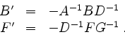 \begin{displaymath}
\begin{array}{rcl}
B' &=& -A^{-1}BD^{-1}\\
F' &=& -D^{-1}FG^{-1}\;.
\end{array}\end{displaymath}