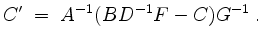 $\displaystyle C' \;=\; A^{-1}(BD^{-1}F-C)G^{-1} \;.
$
