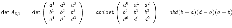 $\displaystyle \det A_{3,1}
\;=\; \det \left(\begin{array}{lll}
a^1 & a^2 & a^3...
... b^2 \\
d^0 & d^1 & d^2 \\
\end{array}\right)
\;=\; abd(b - a)(d - a)(d - b)
$