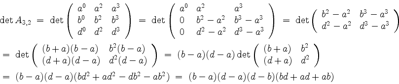 \begin{displaymath}
\begin{array}{l}
\det A_{3,2}
\;=\; \det \left(\begin{array...
... - ab^2)
\;=\; (b - a)(d - a)(d - b)(bd + ad + ab)
\end{array}\end{displaymath}
