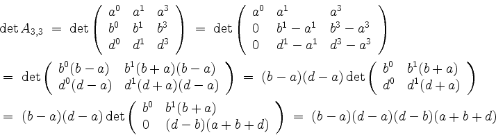 \begin{displaymath}
\begin{array}{l}
\det A_{3,3}
\;=\; \det \left(\begin{array...
...rray}\right)
\;=\; (b - a)(d - a)(d - b)(a + b + d)
\end{array}\end{displaymath}
