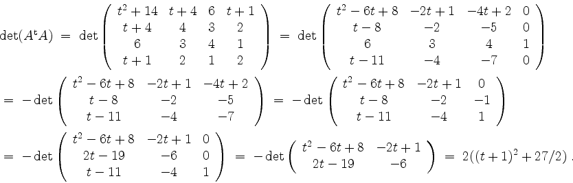 \begin{displaymath}
\begin{array}{l}
\det (A^\mathrm{t} A)
\;=\;
\det\left(\begi...
...nd{array}\right)
\;=\; 2((t + 1)^2 + 27/2) \; . \\
\end{array}\end{displaymath}