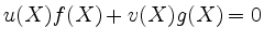 $ u(X)f(X) + v(X)g(X) = 0$