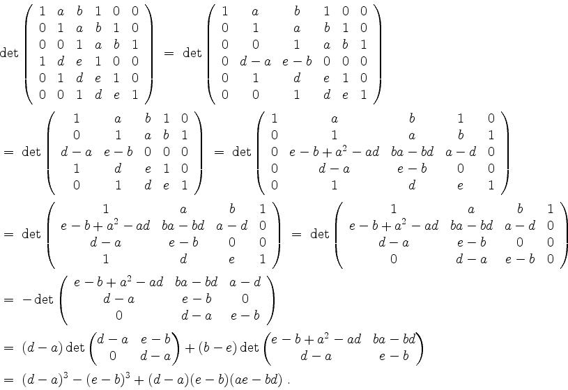 \begin{displaymath}
\begin{array}{l}
\det\left(
\begin{array}{cccccc}
1 & a & b...
... a)^3 - (e - b)^3 + (d - a)(e - b)(ae - bd)\; . \\
\end{array}\end{displaymath}