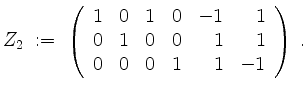 $\displaystyle Z_2 \; :=\; \left(\begin{array}{rrrrrr}
1 & 0 & 1 & 0 & -1 & 1\\
0 & 1 & 0 & 0 & 1 & 1\\
0 & 0 & 0 & 1 & 1 & -1\\
\end{array}\right)\;.
$