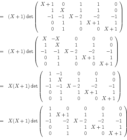 \begin{displaymath}
\begin{array}{rcl}
&=& (X+1)\det\left(\begin{array}{rrrrr}
...
... \\
0 & 1 & 0 & 0 & X+1 \\
\end{array}\right)\\
\end{array}\end{displaymath}