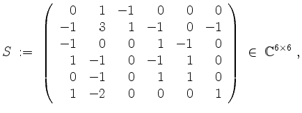 $\displaystyle S\;:=\;\left(\begin{array}{rrrrrr}
0 & 1 & -1 & 0 & 0 & 0 \\
-1 ...
...
1 & -2 & 0 & 0 & 0 & 1 \\
\end{array}\right)\;\in\;\mathbb{C}^{6\times 6}\;,
$