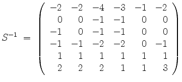 $\displaystyle S^{-1} \;=\; \left(\begin{array}{rrrrrr}
-2 & -2 & -4 & -3 & -1 &...
... -1 \\
1 & 1 & 1 & 1 & 1 & 1 \\
2 & 2 & 2 & 1 & 1 & 3 \\
\end{array}\right)
$