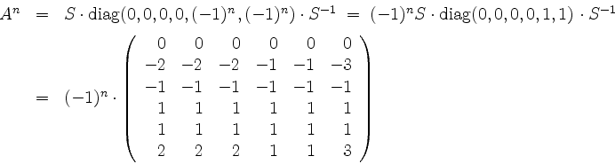 \begin{displaymath}
\begin{array}{rcl}
A^n
&=& S \cdot\mathrm{diag}(0,0,0,0,(-1...
...1 \\
2 & 2 & 2 & 1 & 1 & 3 \\
\end{array}\right)
\end{array}\end{displaymath}