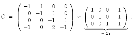 $\displaystyle C\;=\; \left(\begin{array}{rrrr} -1 & 1 & 0 & 0\\
0 &-1 & 1 & 0\...
...1 & 0 & 0 &-1\\
0 & 1 & 0 &-1\\
0 & 0 & 1 &-1
\end{array}\right)}_{=:Z_1}\;.
$