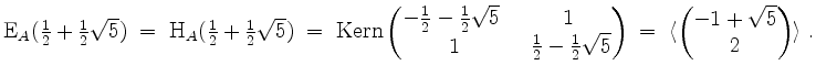 $\displaystyle \mathrm{E}_A({\textstyle\frac{1}{2} + \frac{1}{2}\sqrt{5}}) \;=\;...
...d{pmatrix}\;=\; \langle\begin{pmatrix}-1+\sqrt{5} \\ 2\end{pmatrix}\rangle\; .
$