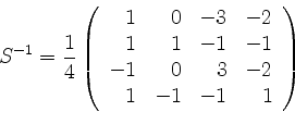 \begin{displaymath}S^{-1} = \frac{1}{4}
\left(
\begin{array}{rrrr}
1 & 0 & -3 &...
...\
-1 & 0 & 3 & -2 \\
1 & -1 & -1 & 1 \\
\end{array}\right)\end{displaymath}