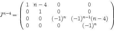 \begin{displaymath}J^{n - 4} =
\left(
\begin{array}{cccc}
1 & n-4 & 0 & 0 \\
...
... (-1)^{n-1}(n-4) \\
0 & 0 & 0 & (-1)^n \\
\end{array}\right)\end{displaymath}
