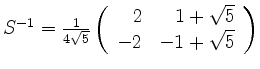 $ S^{-1} = \frac{1}{4\sqrt{5}}
\left(\begin{array}{rr}2 & 1+\sqrt{5}\\ -2& -1+\sqrt{5}\end{array}\right)$