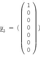 \begin{displaymath}
\underline{y}_3 \; =\; ( \left(
\begin{array}{r}
1 \\
0 \\
0 \\
0 \\
0 \\
0 \\
0 \\
\end{array}\right) )
\end{displaymath}