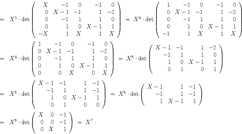 \begin{displaymath}
\begin{array}{rcl}
&=& X^3\cdot\det\left(\begin{array}{rrrrr...
... 0 & X & 1 \\
\end{array}\right)
\;=\; X^7\; . \\
\end{array}\end{displaymath}