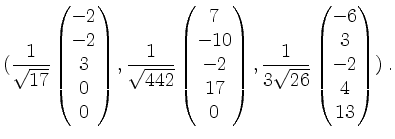 $\displaystyle (\frac{1}{\sqrt{17}}\begin{pmatrix}-2\\ -2\\ 3\\ 0\\ 0\end{pmatri...
...trix},\frac{1}{3\sqrt{26}}\begin{pmatrix}-6\\ 3\\ -2\\ 4\\ 13\end{pmatrix})\;.
$