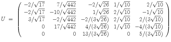 $\displaystyle U \;=\; \left(\begin{array}{rrrrr}
-2/\sqrt{17}& 7/\sqrt{442}& -...
...sqrt{10})\\
0 & 0 & 13/(3\sqrt{26})& 0 & 5/(3\sqrt{10})\\
\end{array}\right)
$