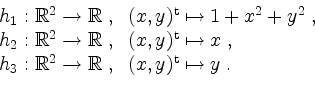 \begin{displaymath}
\begin{array}{l}
h_1: \mathbb{R}^2 \to \mathbb{R}\; , \;\; ...
... \mathbb{R}\; , \;\; (x,y)^\mathrm{t} \mapsto y\; .
\end{array}\end{displaymath}