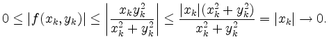 $\displaystyle 0 \leq \vert f(x_k,y_k) \vert \leq
\left\vert \dfrac{x_ky_k^2}{x...
...\leq \dfrac{\vert x_k\vert (x_k^2+y_k^2)}{x_k^2+y_k^2} = \vert x_k\vert \to 0.
$