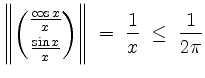 $\displaystyle \left\Vert{\frac{\cos x}{x}\choose\frac{\sin x}{x}}\right\Vert \;=\; \frac{1}{x} \;\leq\; \frac{1}{2\pi}
$