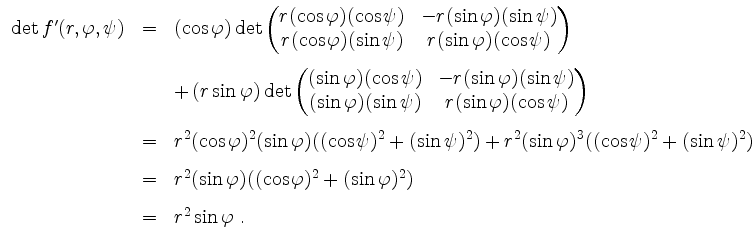 $\displaystyle \begin{array}{rcl}
\det f'(r,\varphi,\psi) & = &
(\cos\varphi) \d...
...rphi)^2 + (\sin\varphi)^2)\vspace{3mm}\\
& = & r^2 \sin\varphi\; .
\end{array}$