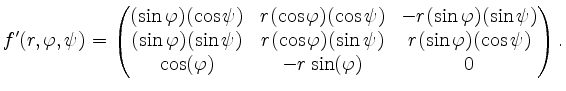 $\displaystyle f'(r,\varphi,\psi) =
\begin{pmatrix}
(\sin\varphi) (\cos\psi) & ...
...sin\varphi) (\cos\psi)\\
\cos(\varphi) & - r \sin(\varphi) & 0
\end{pmatrix}.
$