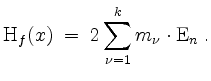 $\displaystyle \mathrm{H}_f(x)\;=\;2\sum_{\nu=1}^k{m_\nu}\cdot \mathrm{E}_n\; .
$