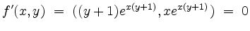 $\displaystyle f'(x,y) \;=\; ((y+1)e^{x(y+1)}, x e^{x(y+1)}) \;\overset{\!}{=}\; 0
$