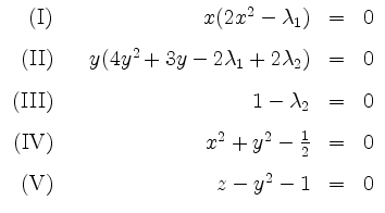 $\displaystyle \begin{array}{rcrcl}
\mathrm{(I)} & & x(2x^2 - \lambda_1) & = & 0...
...{2} & = & 0\vspace{3mm}\\
\mathrm{(V)} & & z - y^2 - 1 & = & 0 \\
\end{array}$