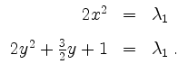$\displaystyle \begin{array}{rcl}
2x^2 & = & \lambda_1 \vspace{3mm}\\
2y^2 + \frac{3}{2} y + 1 & = & \lambda_1 \; . \\
\end{array}$