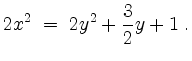 $\displaystyle 2x^2 \;=\; 2y^2 + \frac{3}{2} y + 1 \; .
$